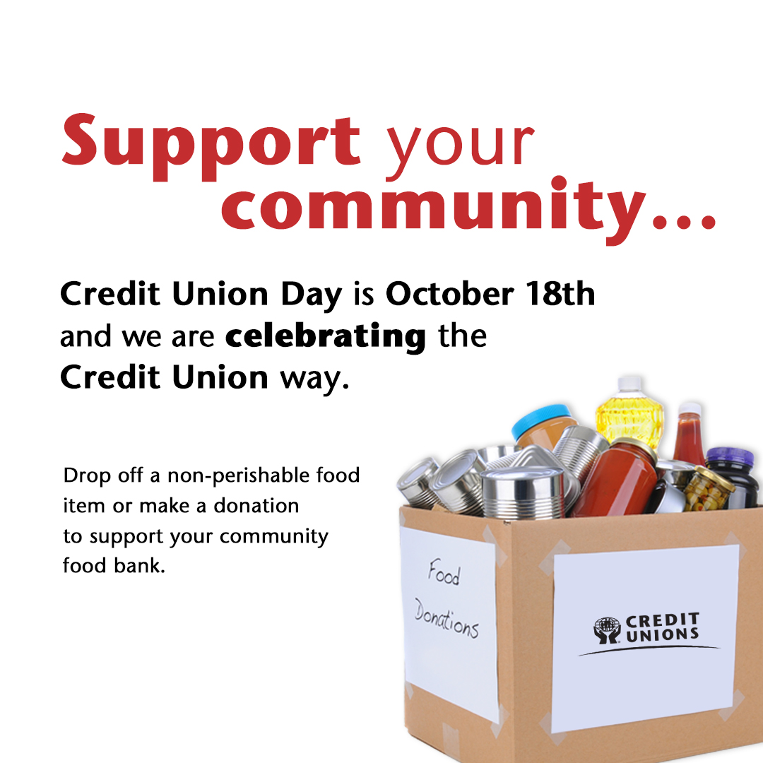 Support your community. Credit Union Day is October 18th and we are celebrating the Credit Union way. Drop off a non-perishable food item or make a donation to support your community food bank.
