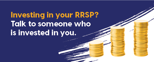 Investing in your RRSP? Talk to someone who is invested in you.