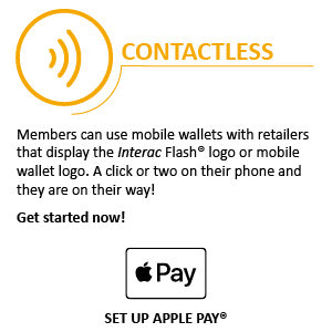 Contactless - Members can use mobile wallets with retailers that display the Interac Flash® logo or mobile wallet logo. A clock or two on their phone and they are on their way! Get started now!